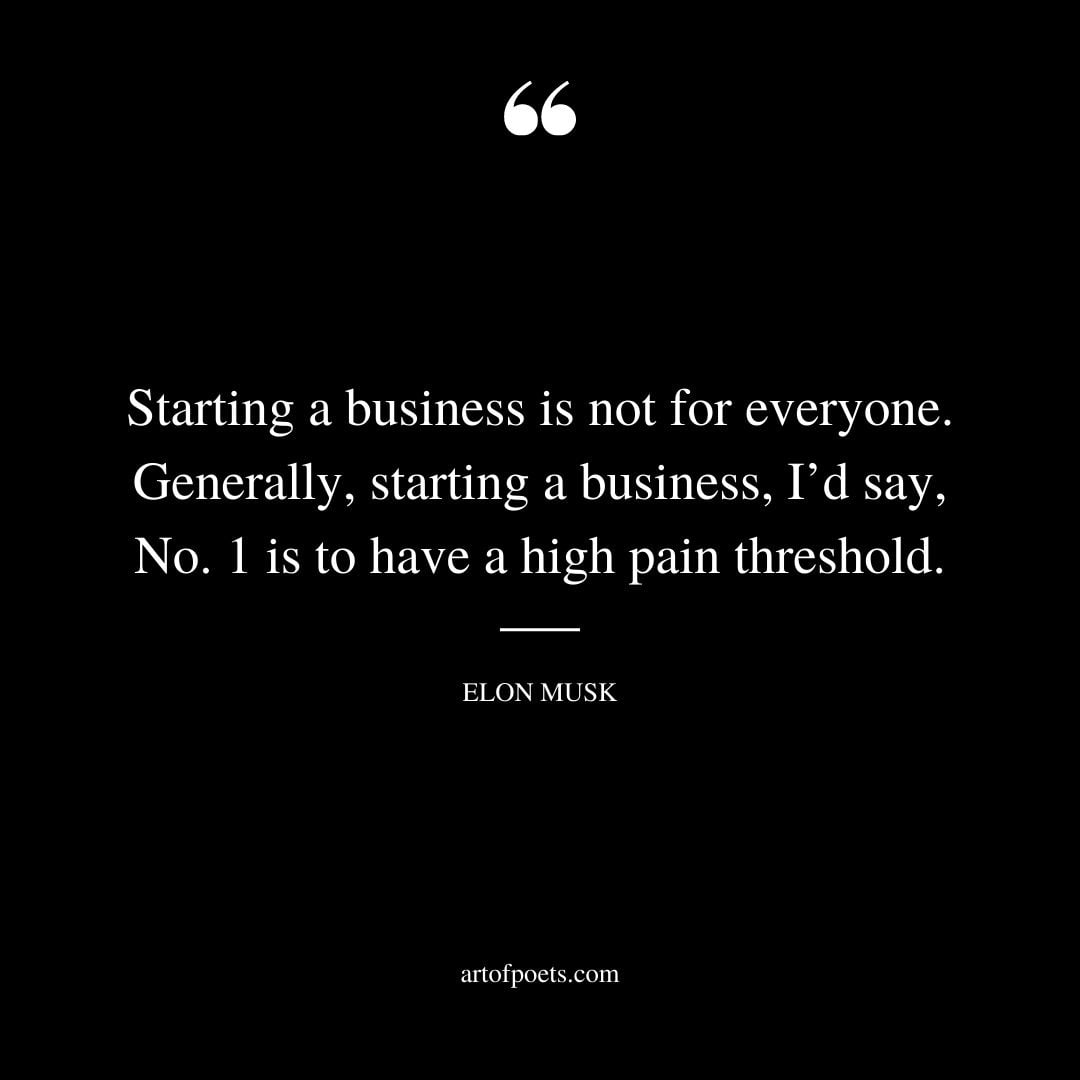 Starting a business is not for everyone. Generally starting a business Id say No. 1 is to have a high pain threshold
