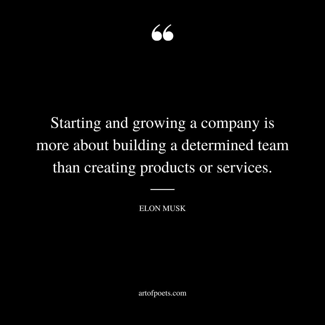 Starting and growing a company is more about building a determined team than creating products or services