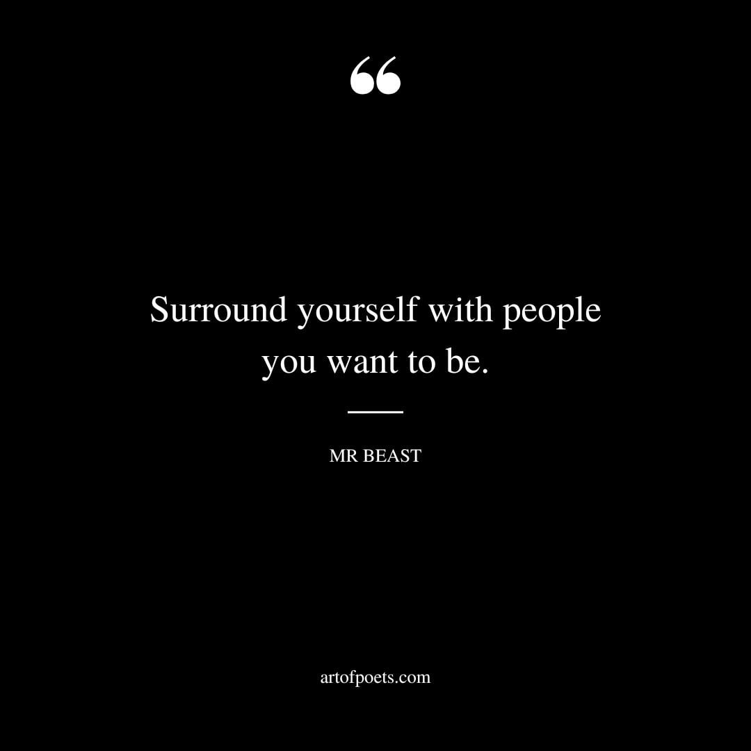 Surround yourself with people you want to be