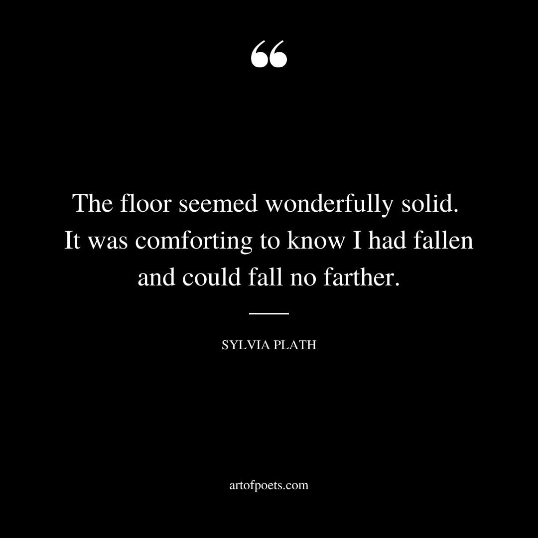 The floor seemed wonderfully solid. It was comforting to know I had fallen and could fall no farther