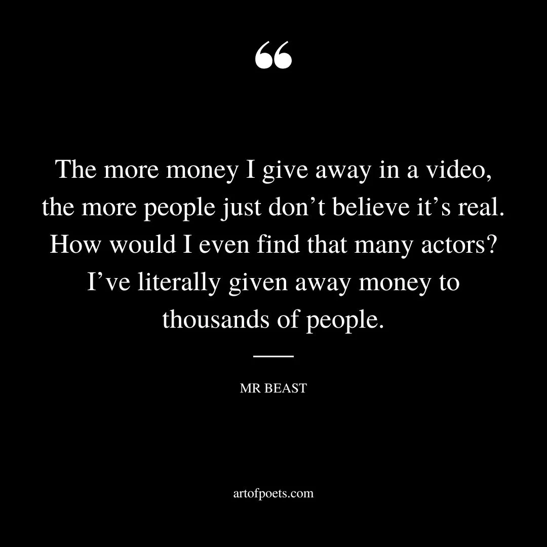 The more money I give away in a video the more people just dont believe its real