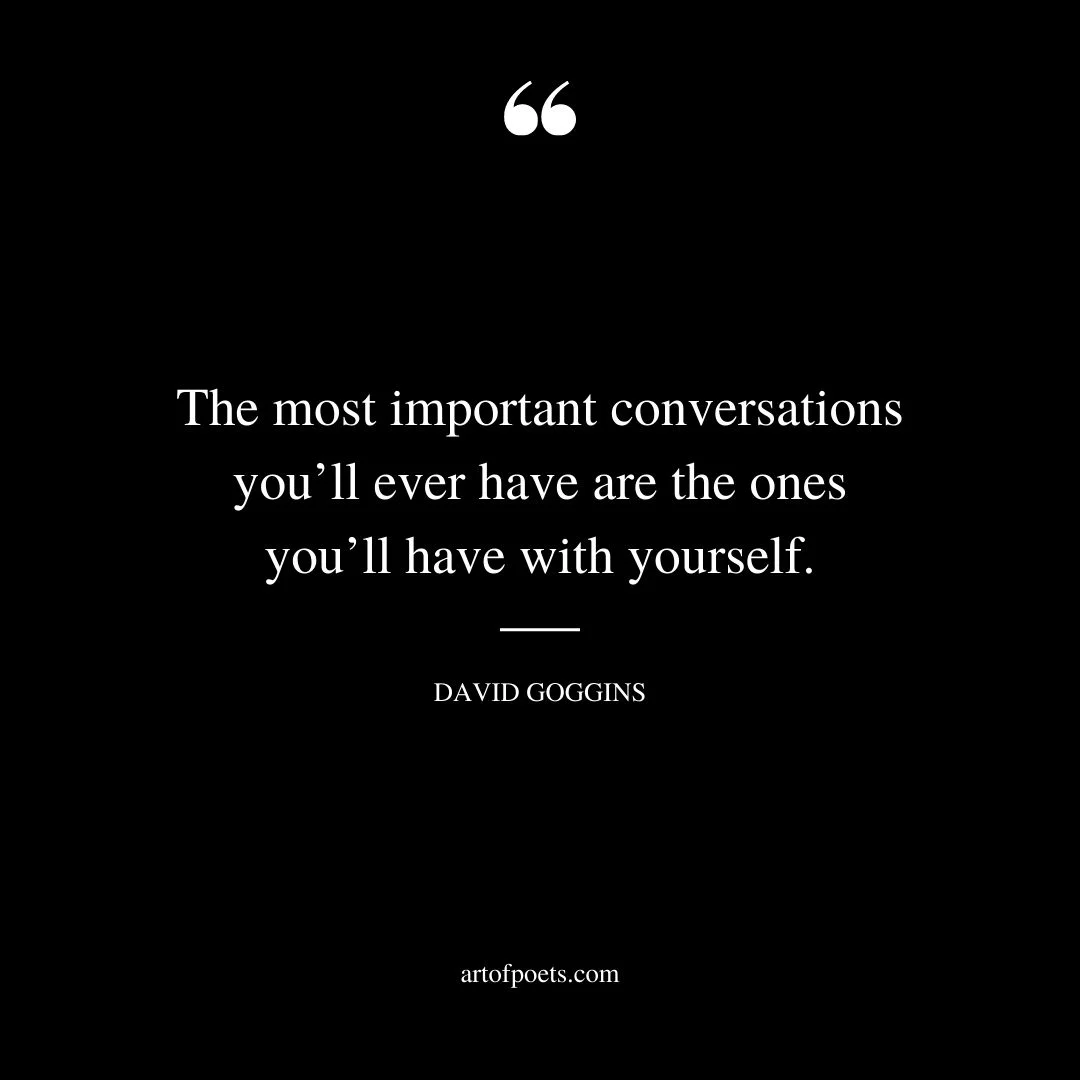The most important conversations youll ever have are the ones youll have with yourself