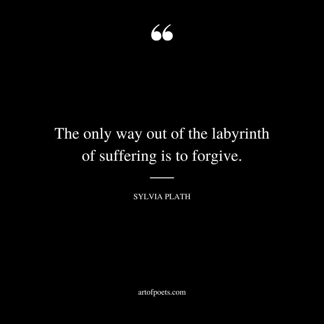 The only way out of the labyrinth of suffering is to forgive