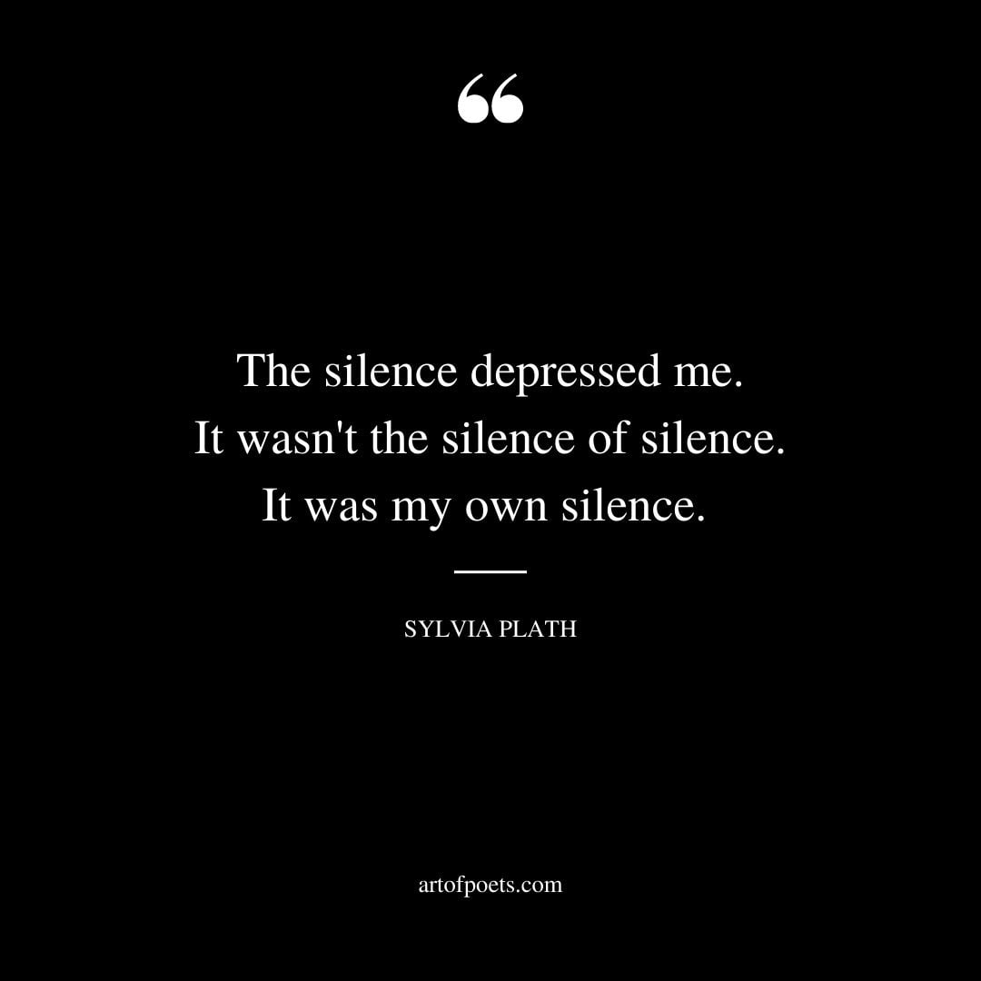 The silence depressed me. It wasnt the silence of silence. It was my own silence