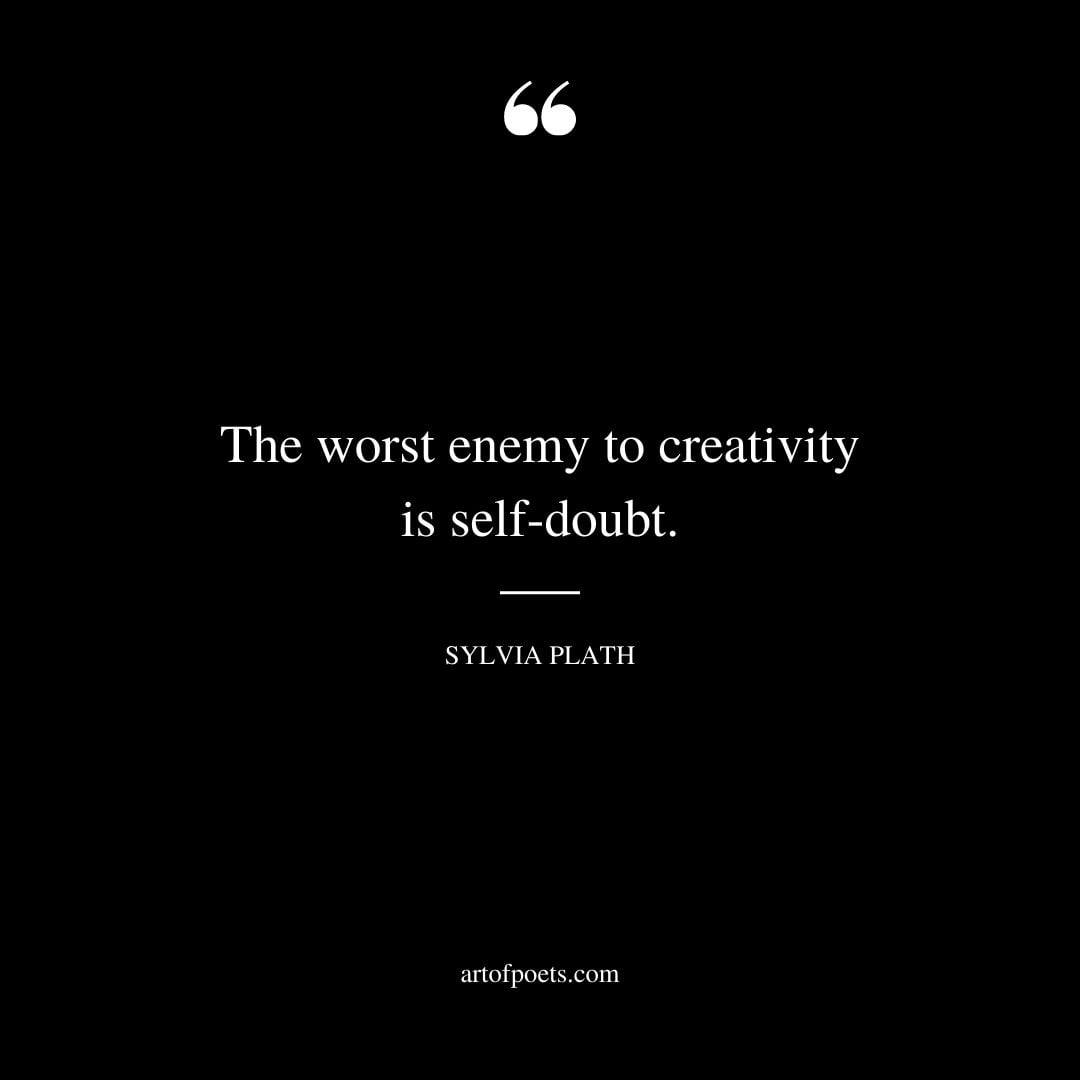 The worst enemy to creativity is self doubt