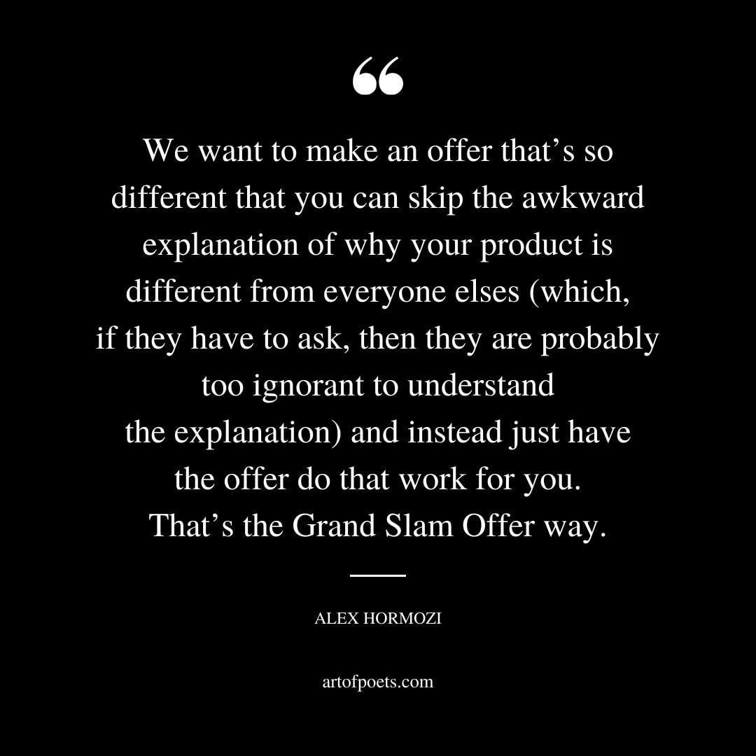 We want to make an offer thats so different that you can skip the awkward explanation of why your product is different from everyone elses