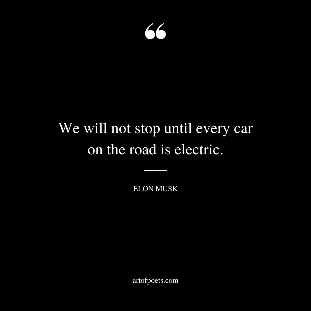 We will not stop until every car on the road is electric