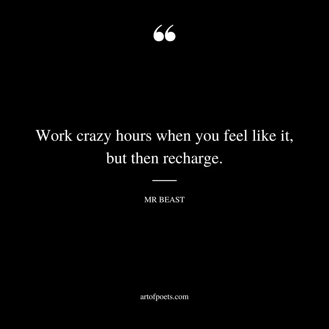 Work crazy hours when you feel like it but then recharge