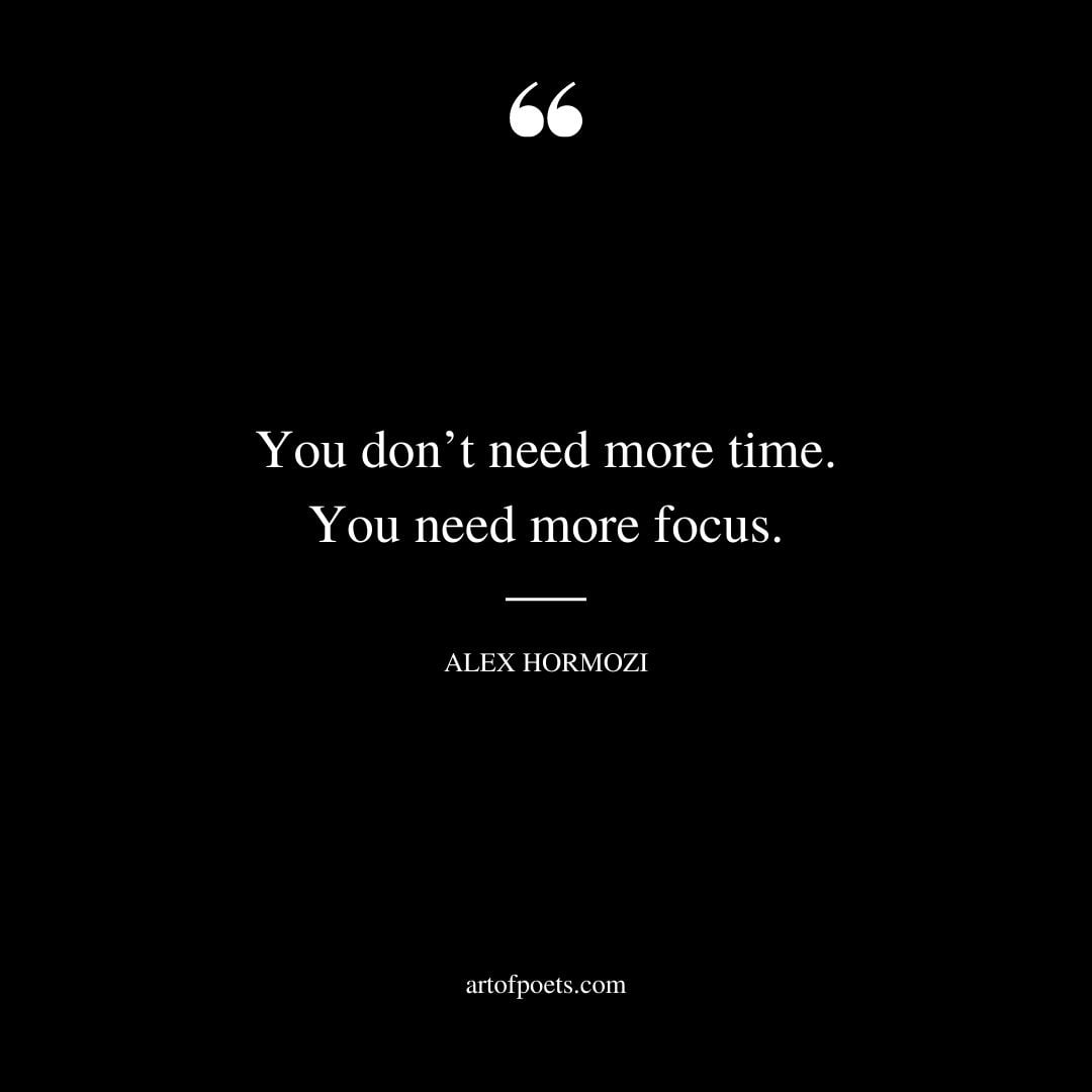You dont need more time. You need more focus