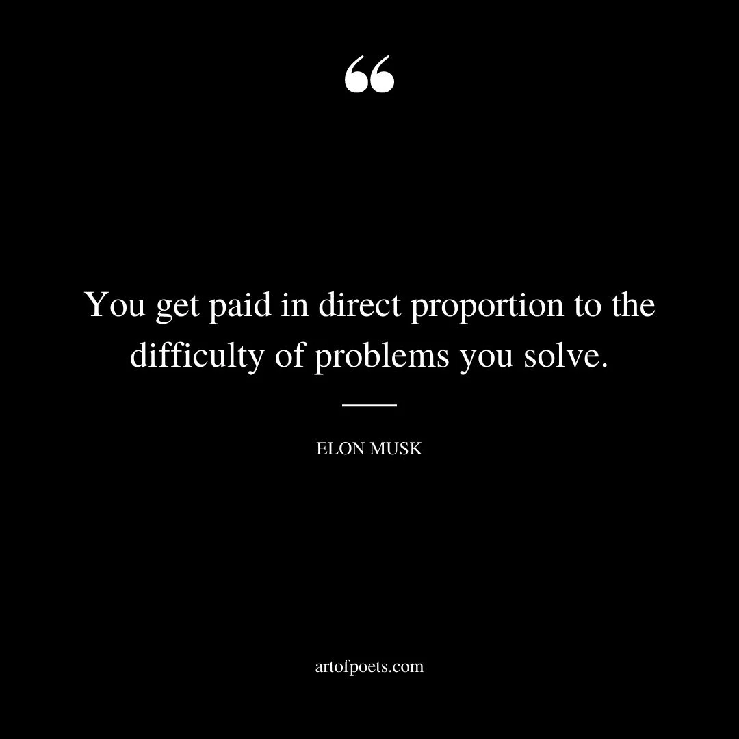 You get paid in direct proportion to the difficulty of problems you solve