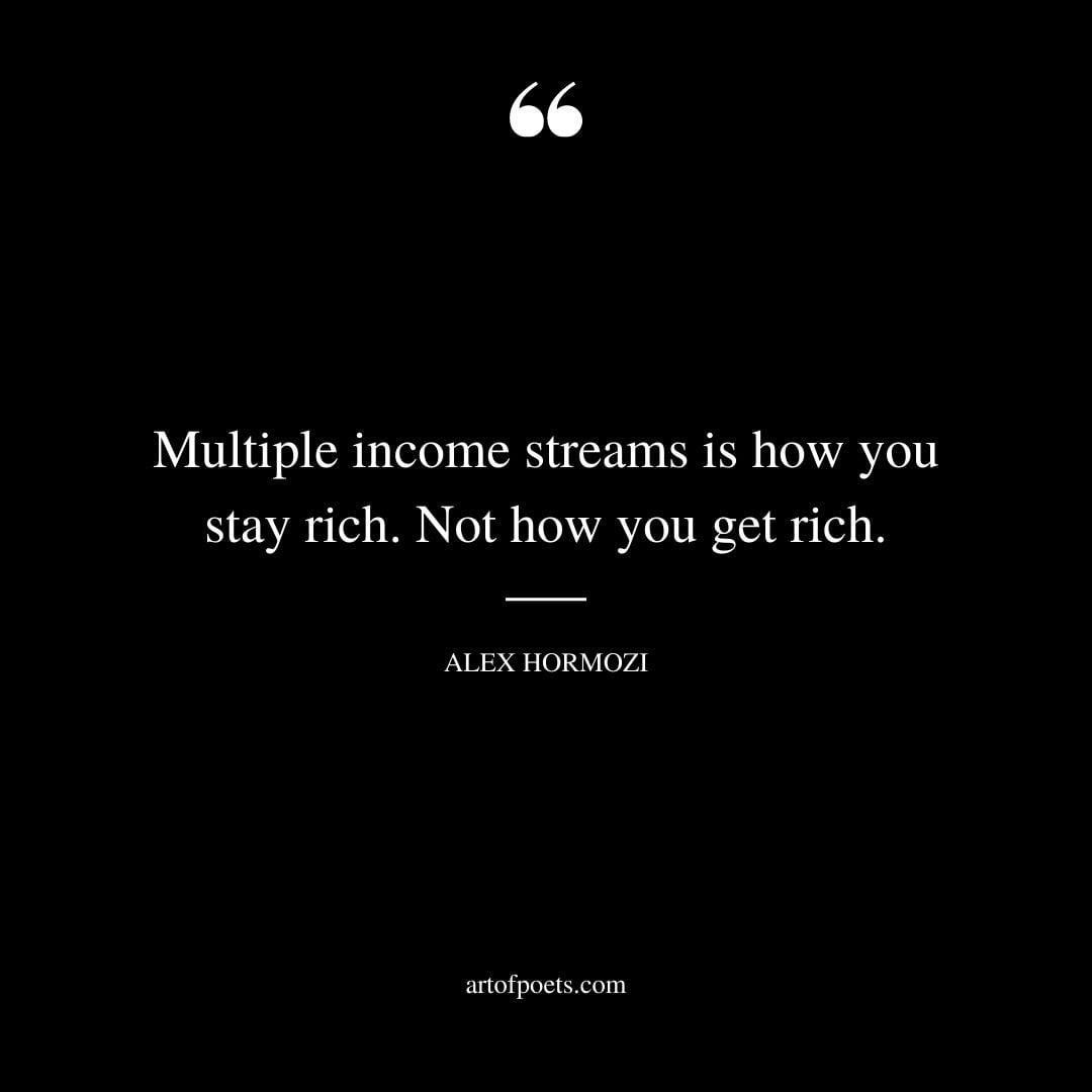 multiple income streams is how you stay rich. Not how you get rich