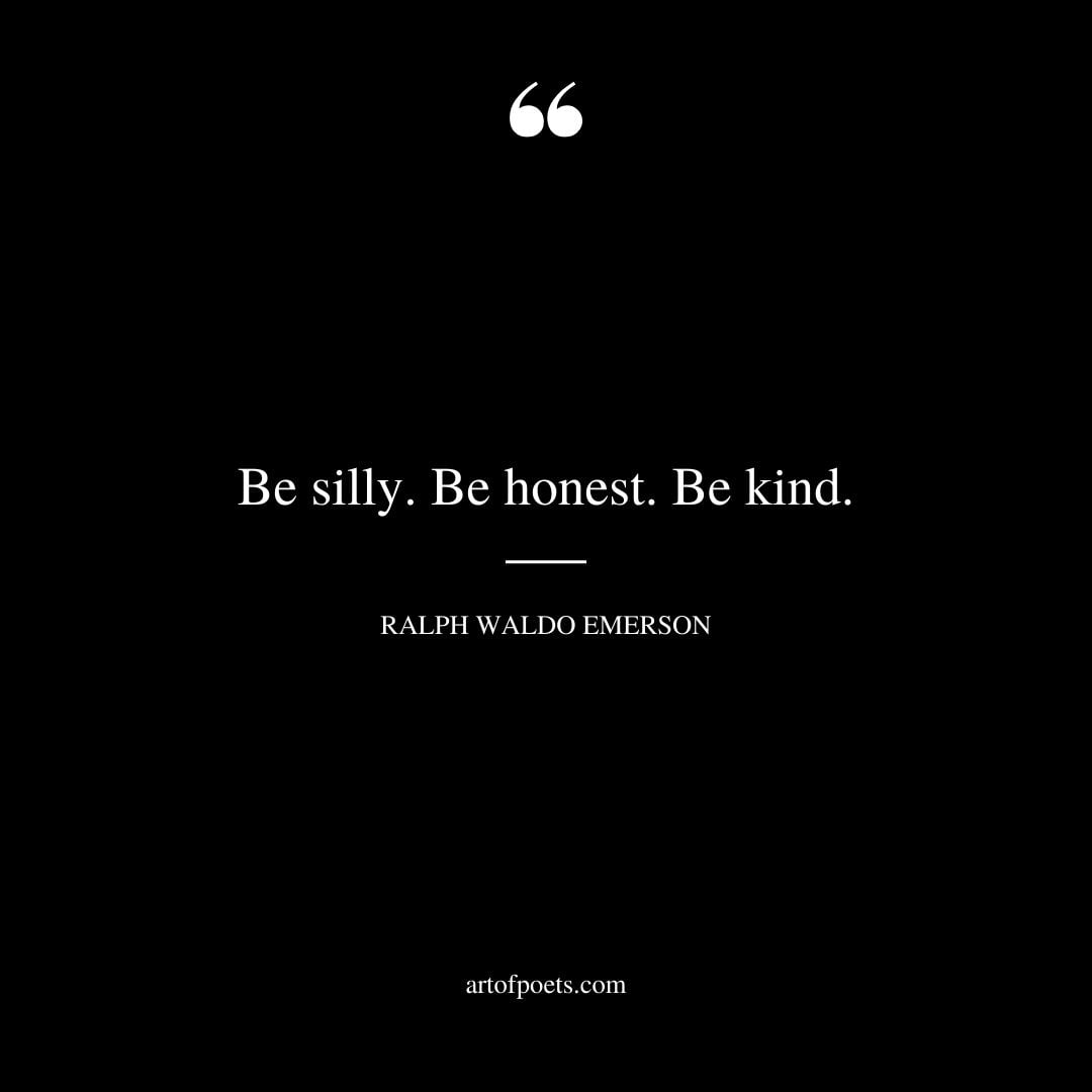 Be silly. Be honest. Be kind