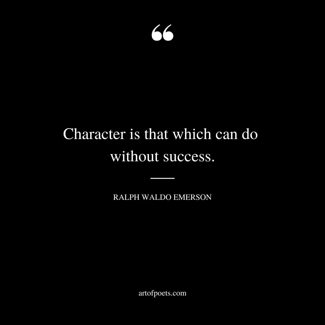 Character is that which can do without success