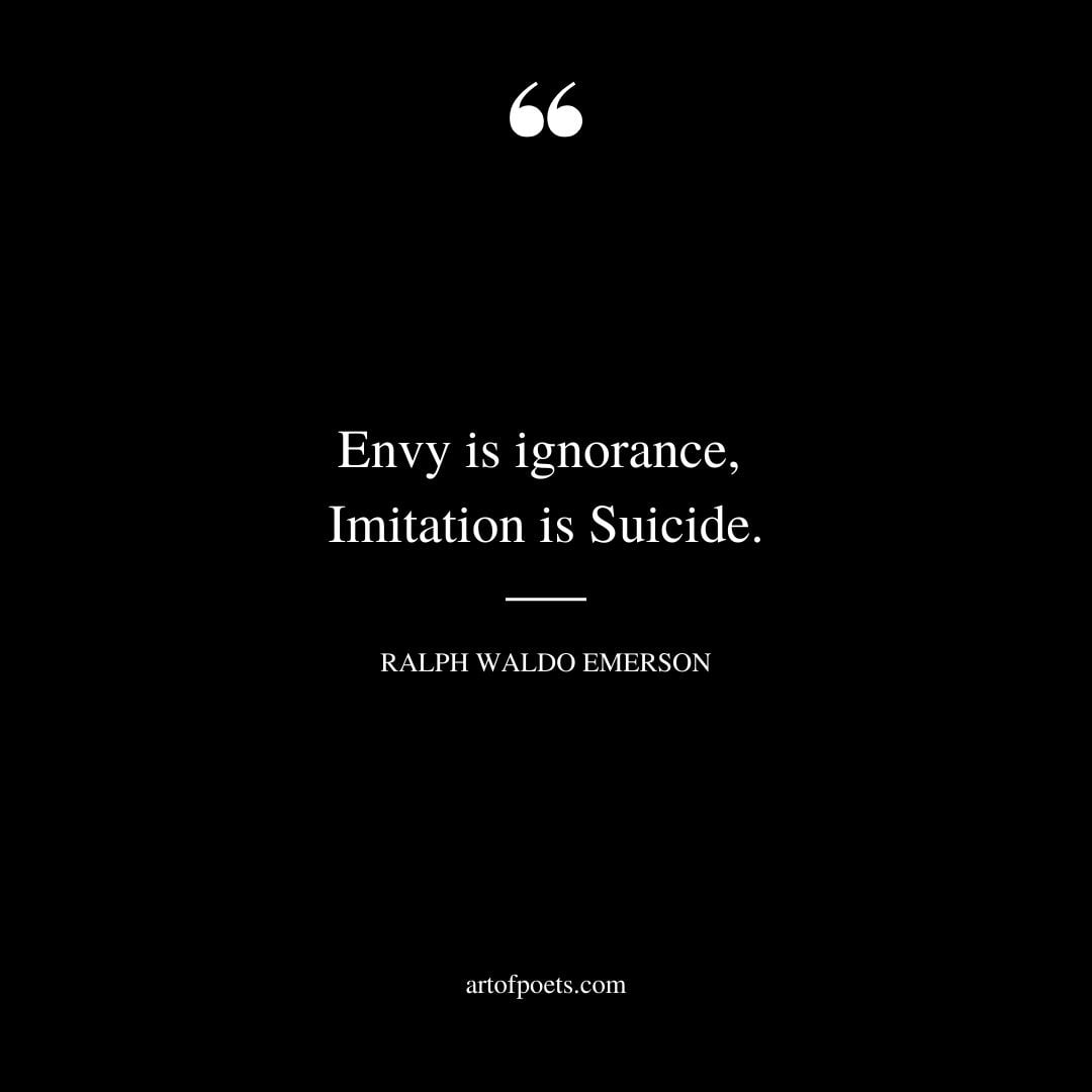 Envy is ignorance Imitation is Suicide