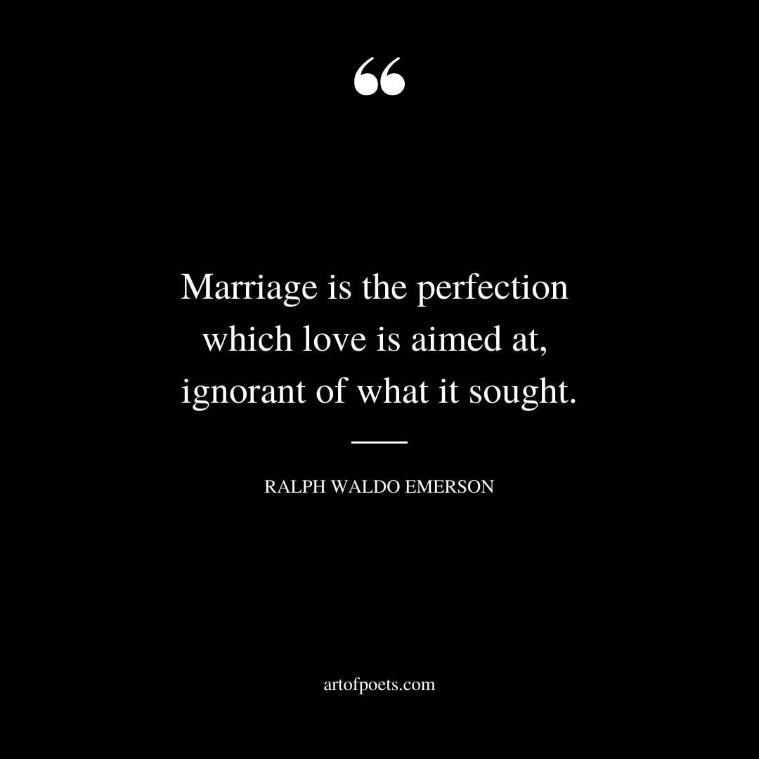 Marriage is the perfection which love is aimed at ignorant of what it sought