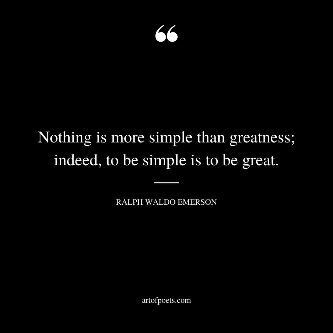 Nothing is more simple than greatness indeed to be simple is to be great
