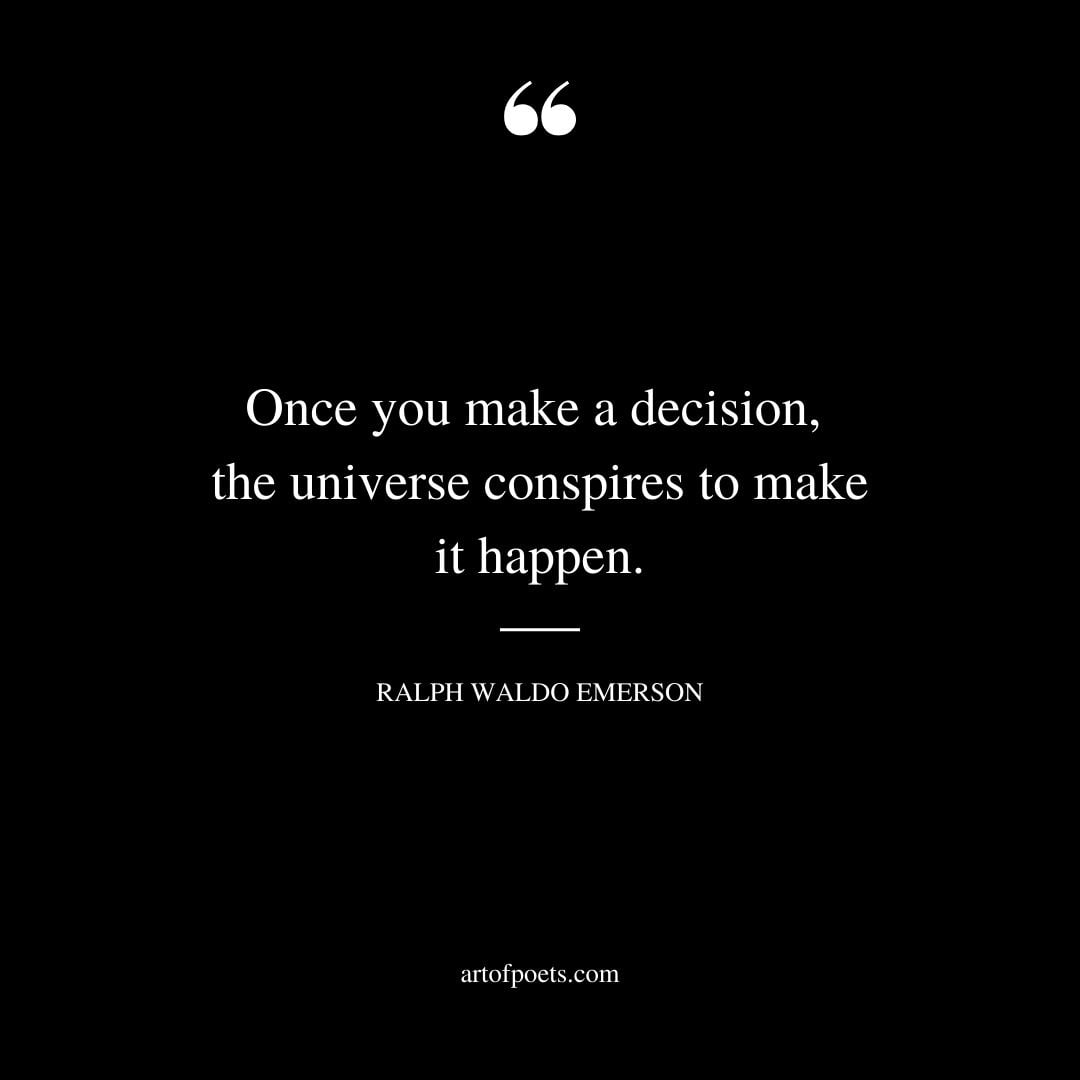 Once you make a decision the universe conspires to make it happen