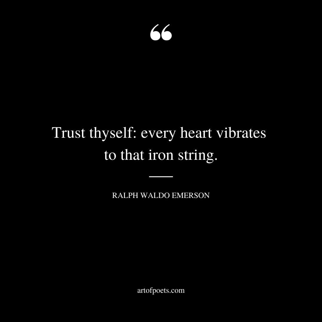 Trust thyself every heart vibrates to that iron string