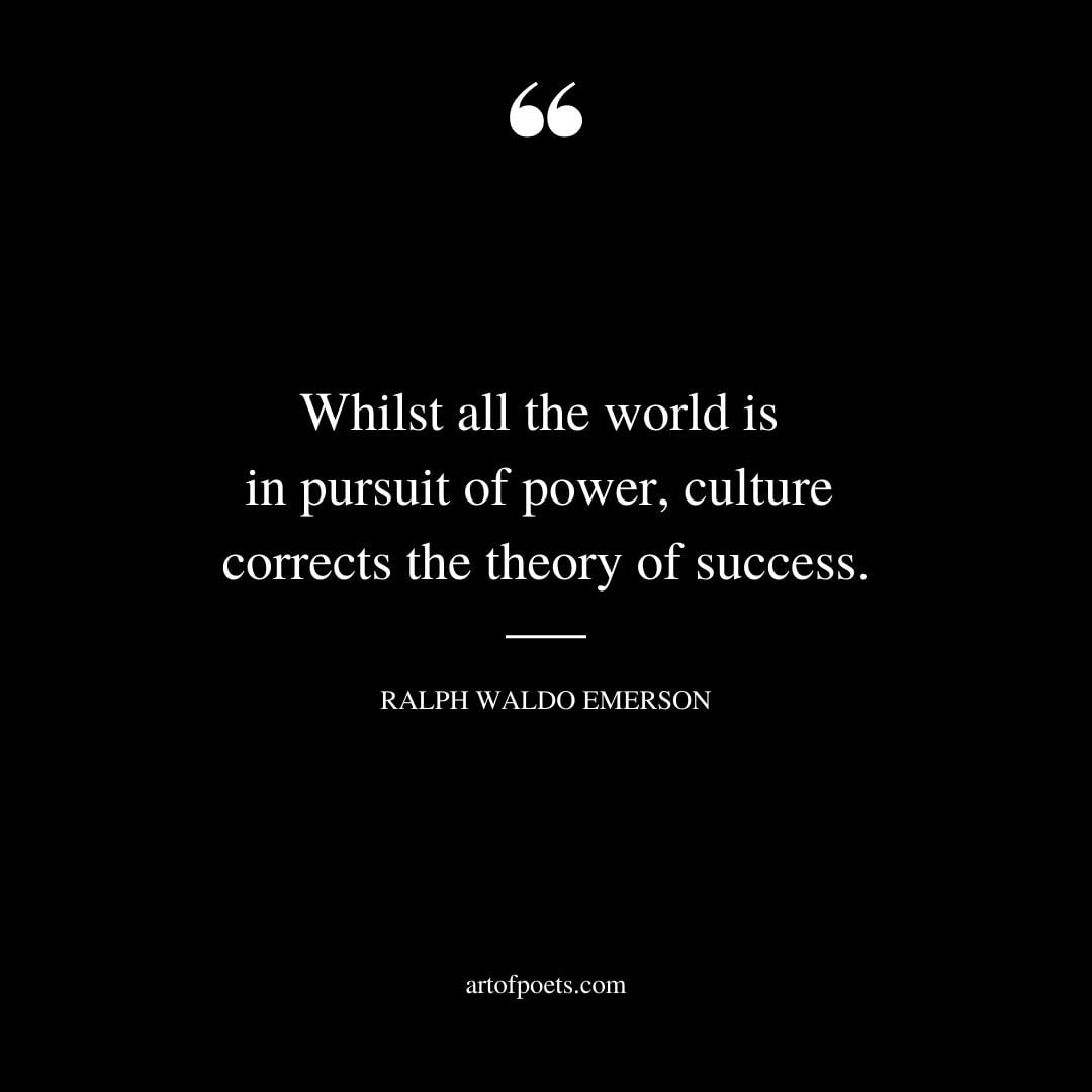 Whilst all the world is in pursuit of power culture corrects the theory of success