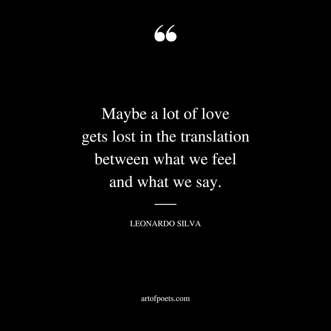 Maybe a lot of love gets lost in the translation between what we feel and what we say
