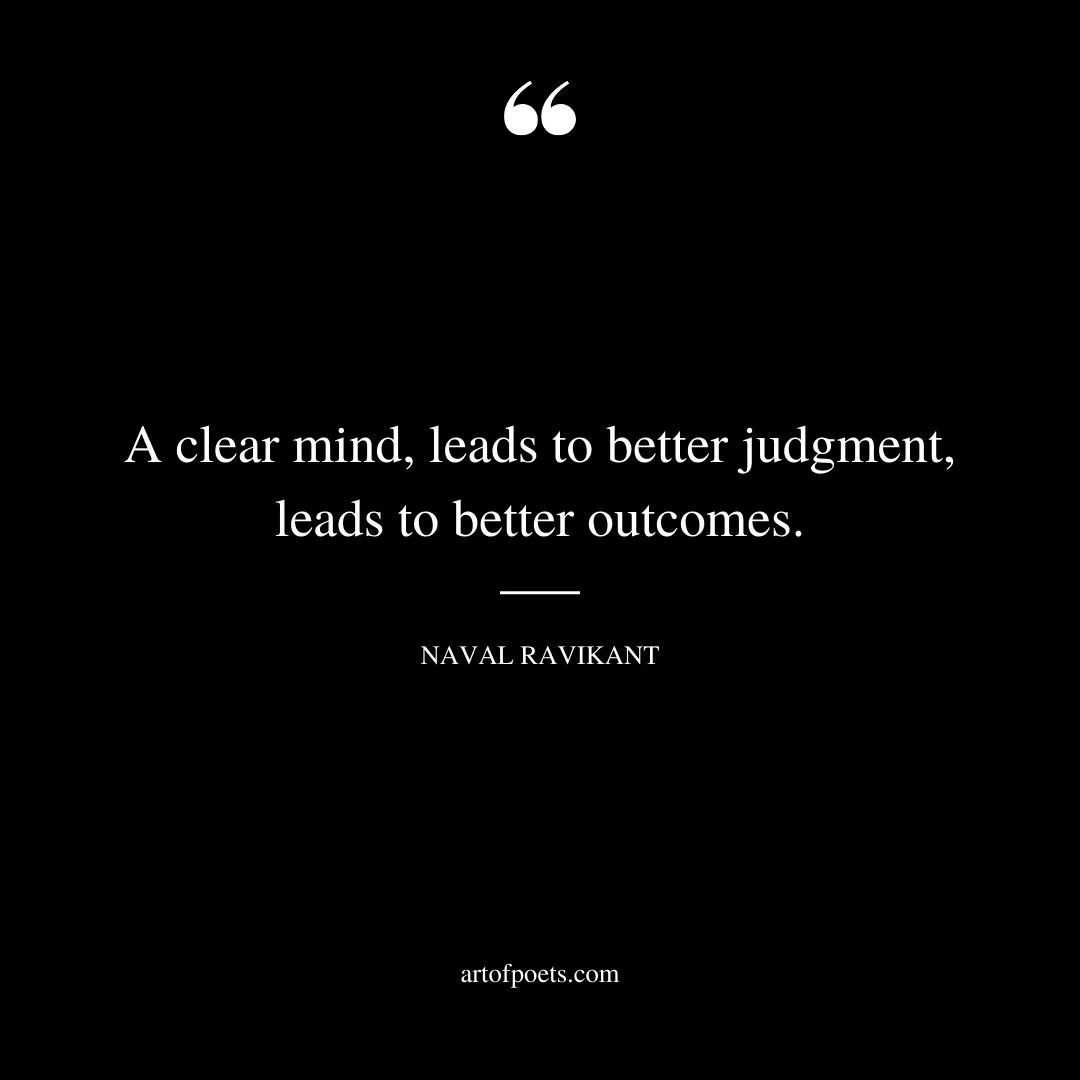A clear mind leads to better judgment leads to better outcomes