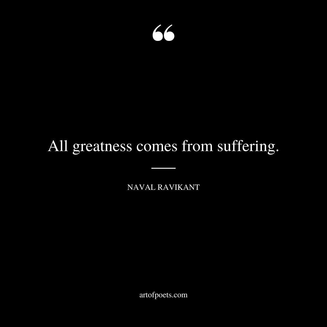 All greatness comes from suffering