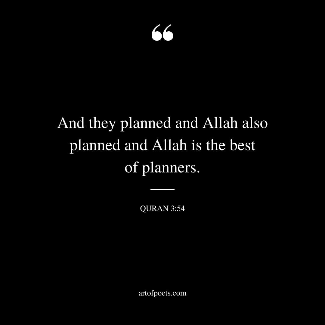 And they planned and Allah also planned and Allah is the best of planners Quran 3 54