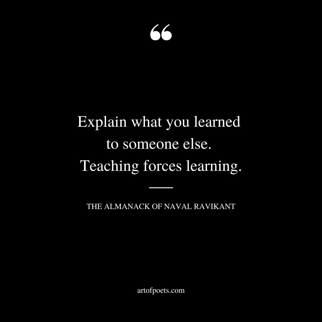 Explain what you learned to someone else. Teaching forces learning