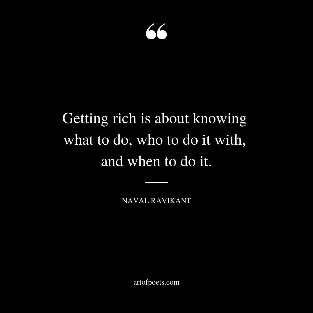 Getting rich is about knowing what to do who to do it with and when to do it