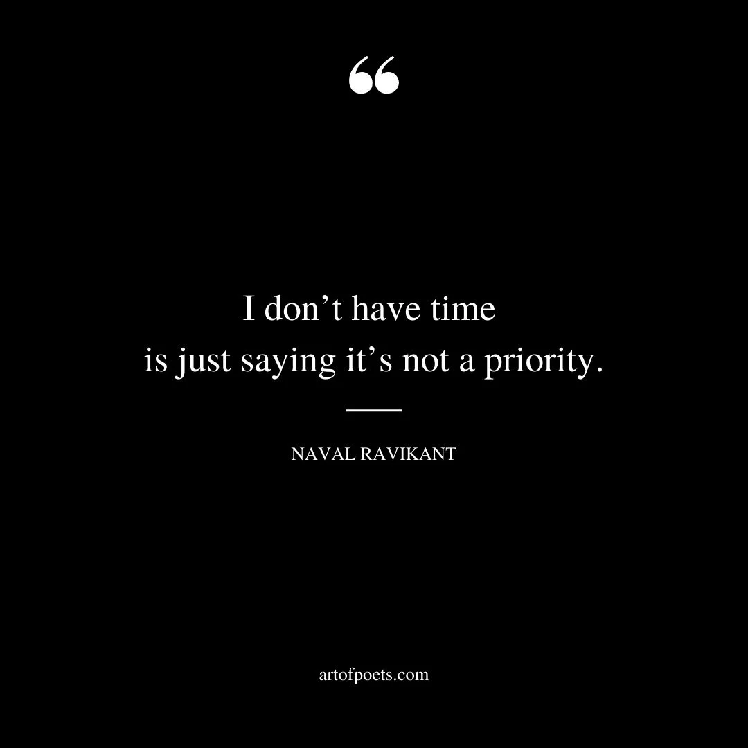 I dont have time is just saying its not a priority