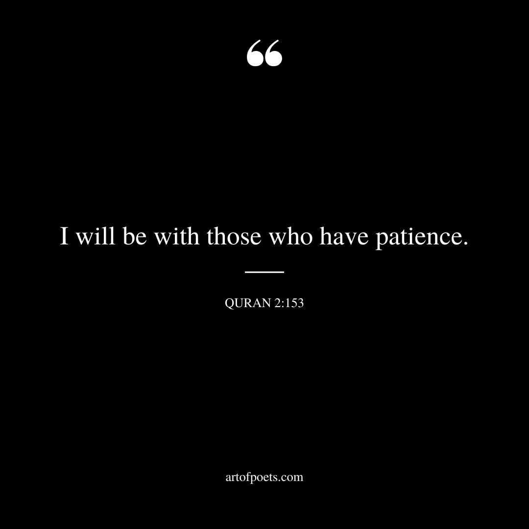 I will be with those who have patience. Al Quran 2 153