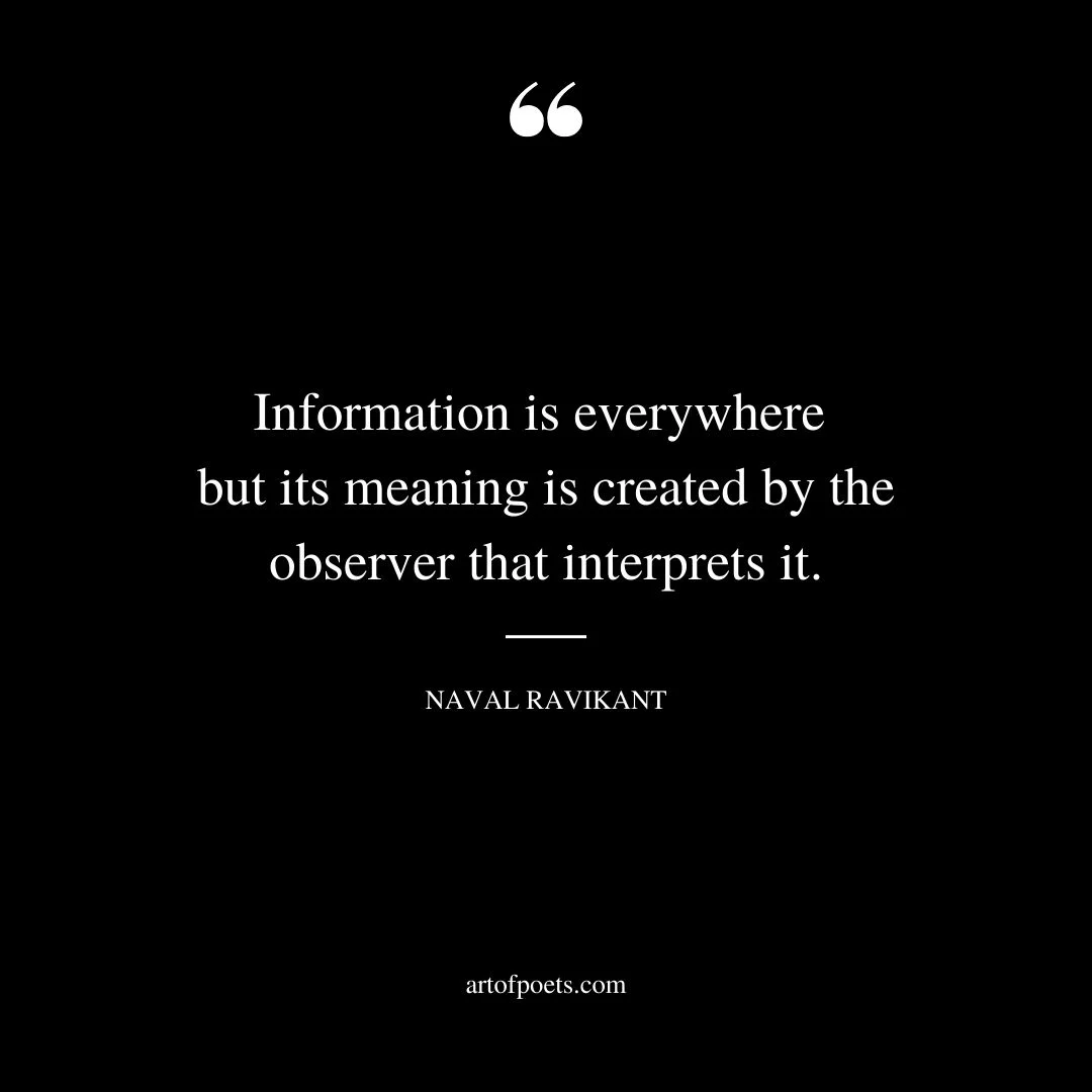Information is everywhere but its meaning is created by the observer that interprets it