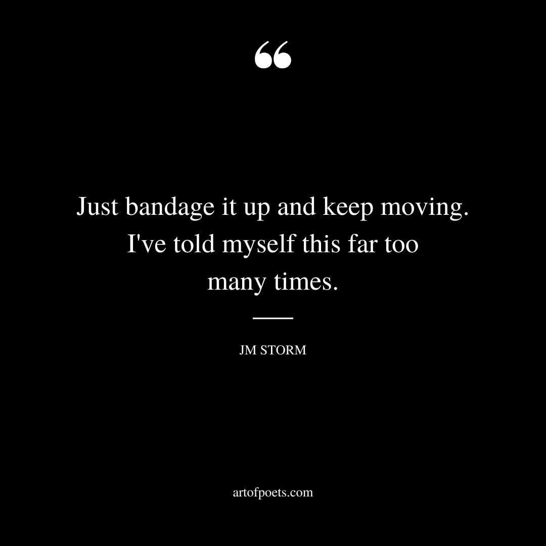 Just bandage it up and keep moving. Ive told myself this far too many times