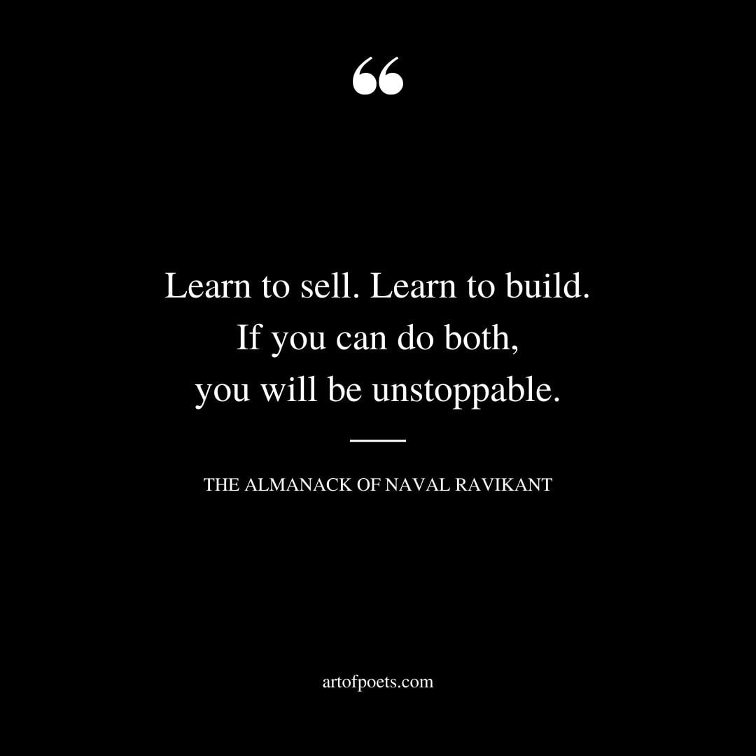 Learn to sell. Learn to build. If you can do both you will be unstoppable