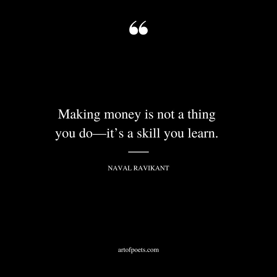 Making money is not a thing you do—its a skill you learn
