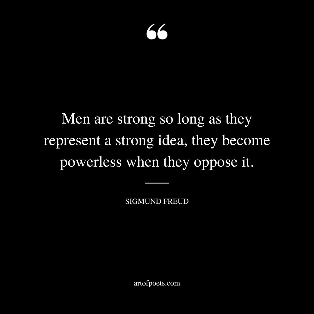 Men are strong so long as they represent a strong idea they become powerless when they oppose it