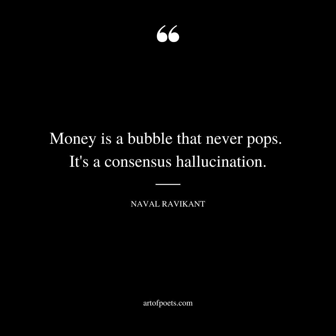 Money is a bubble that never pops. Its a consensus hallucination