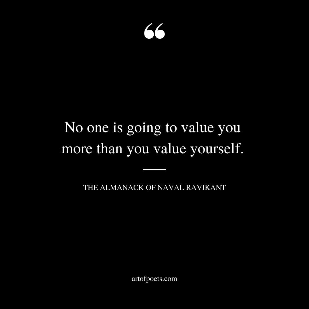 No one is going to value you more than you value yourself