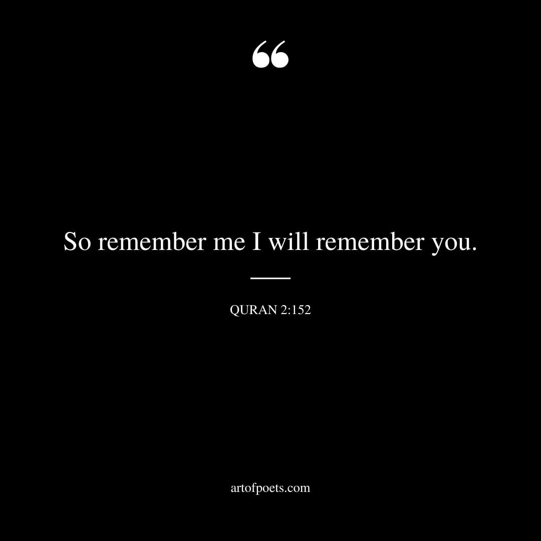 So remember me I will remember you. – Surah baqrah Verses 152