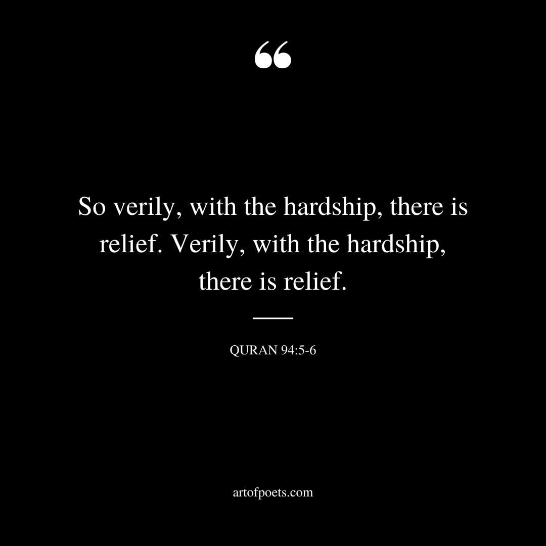 So verily with the hardship there is relief. Verily with the hardship there is relief Quran 94 5 6