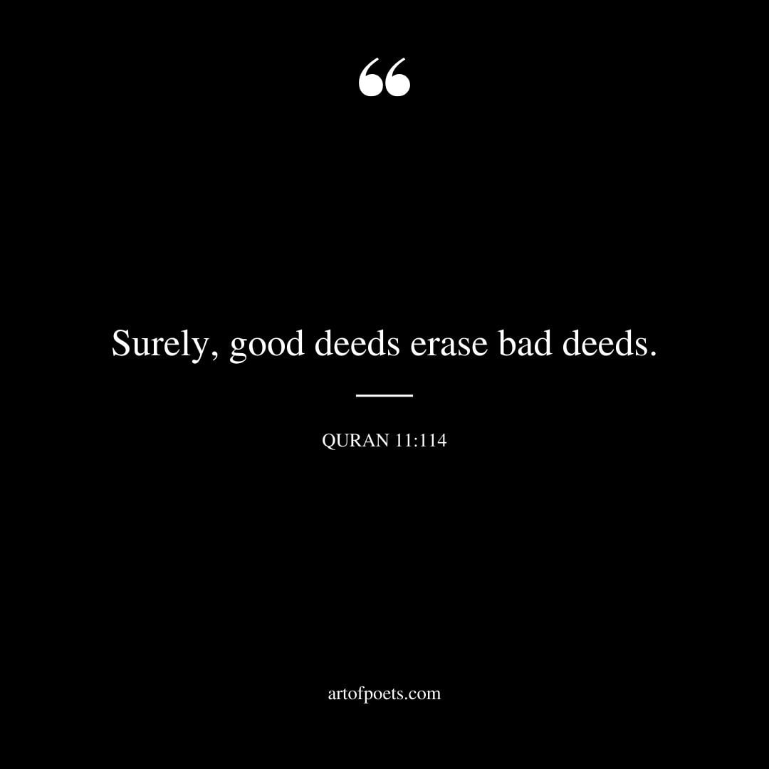 Surely good deeds erase bad deeds. — Ayah Hud 11 114