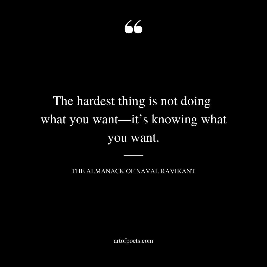 The hardest thing is not doing what you want—its knowing what you want