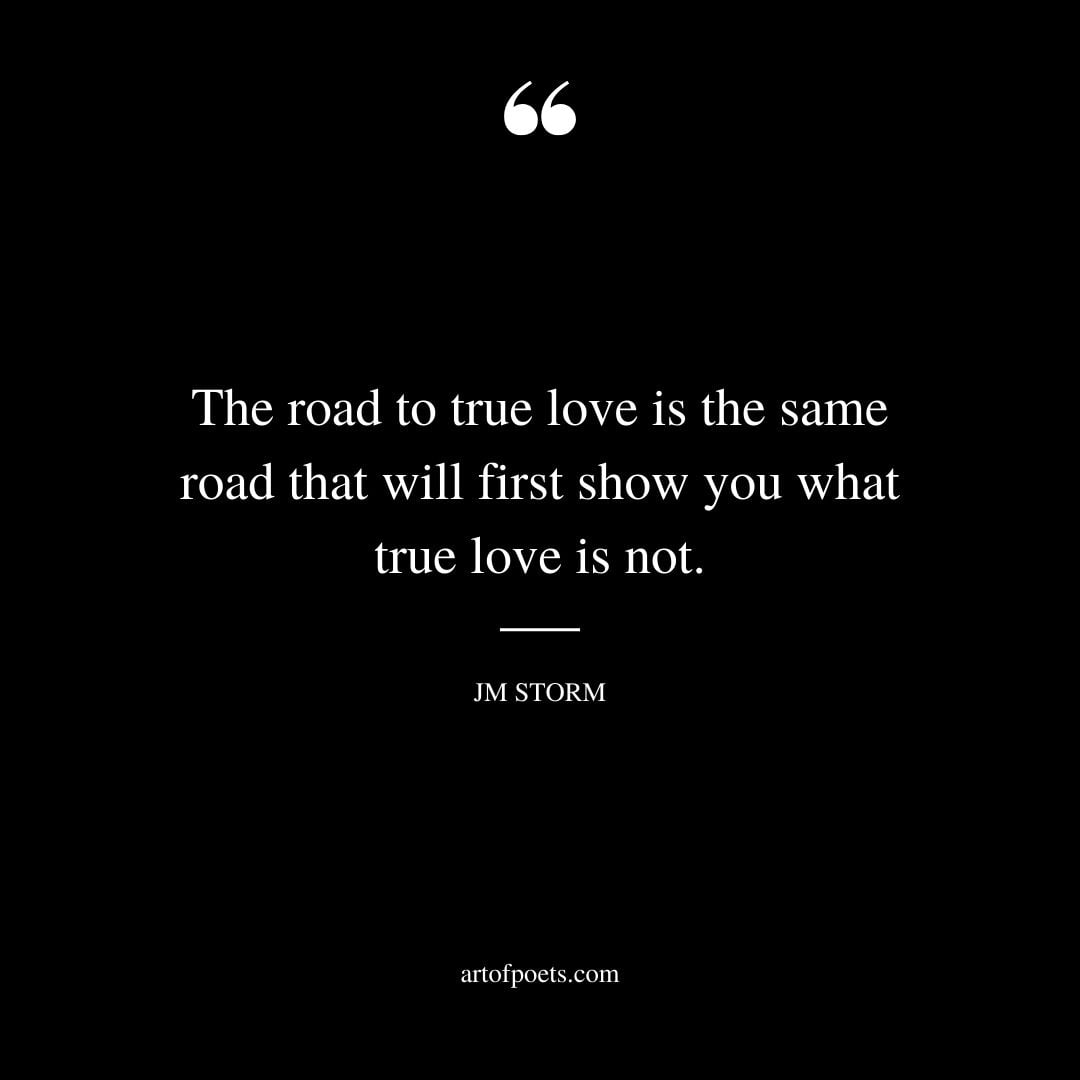 The road to true love is the same road that will first show you what true love is not