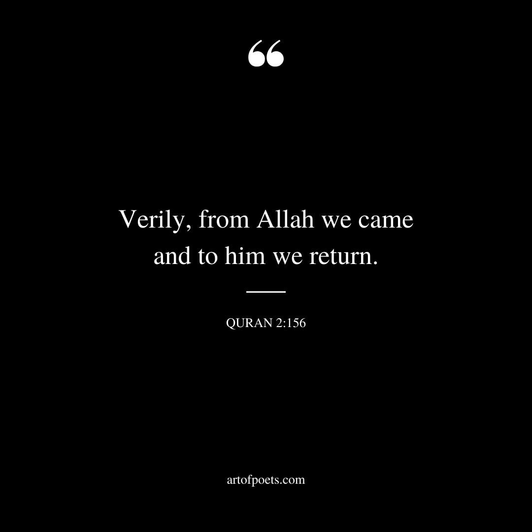 Verily from Allah we came and to him we return. 2 156
