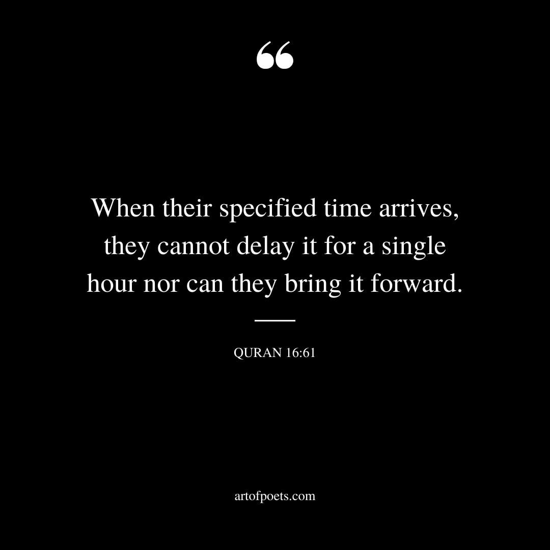 When their specified time arrives they cannot delay it for a single hour nor can they bring it forward. Quran 16 61