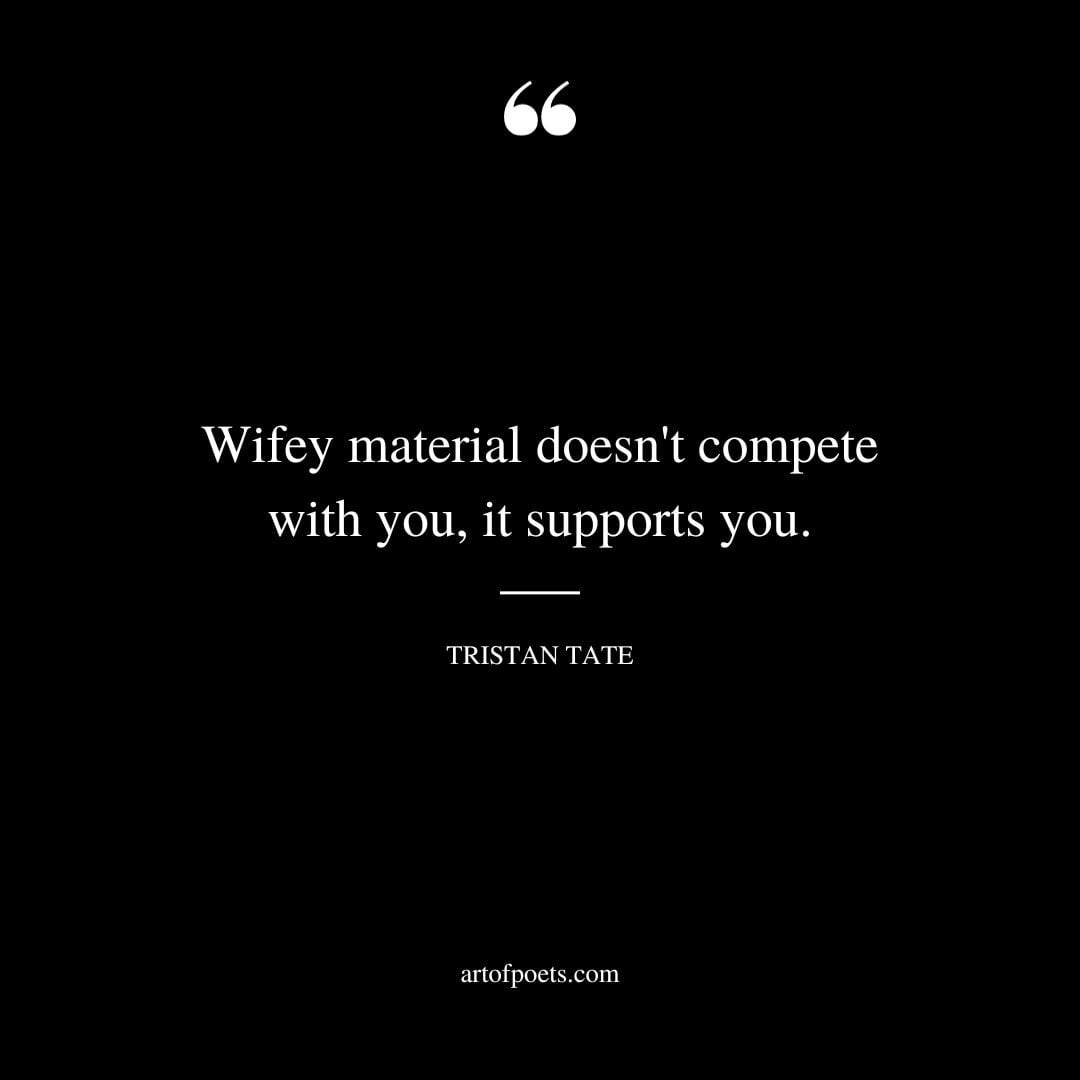 Wifey material doesnt compete with you it supports you