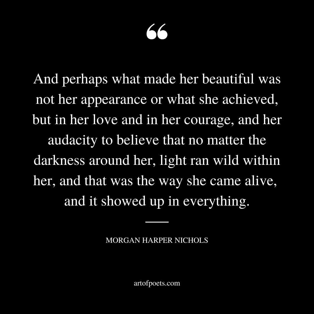 And perhaps what made her beautiful was not her appearance or what she achieved but in her love and in her courage