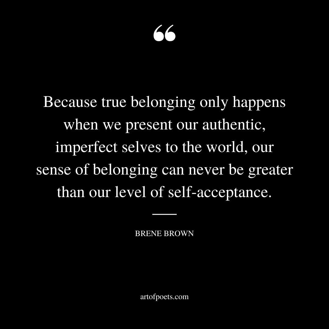 Because true belonging only happens when we present our authentic imperfect selves to the world