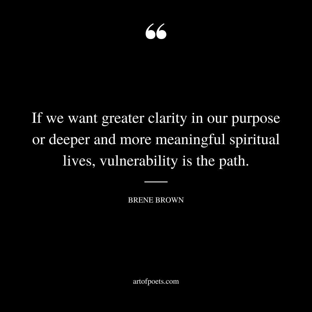 If we want greater clarity in our purpose or deeper and more meaningful spiritual lives vulnerability is the path