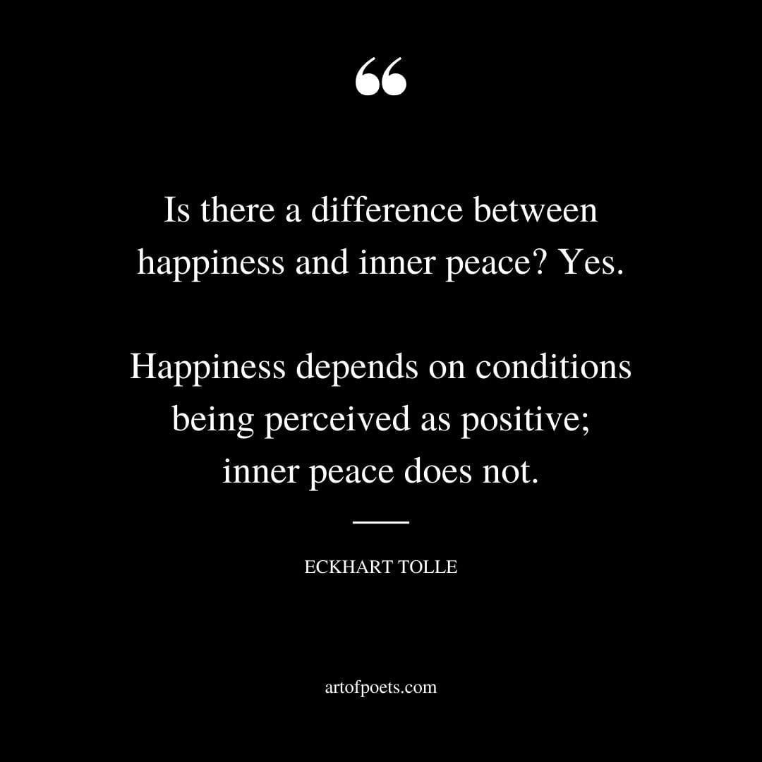 Is there a difference between happiness and inner peace Yes. Happiness depends on conditions being perceived as positive inner peace does not